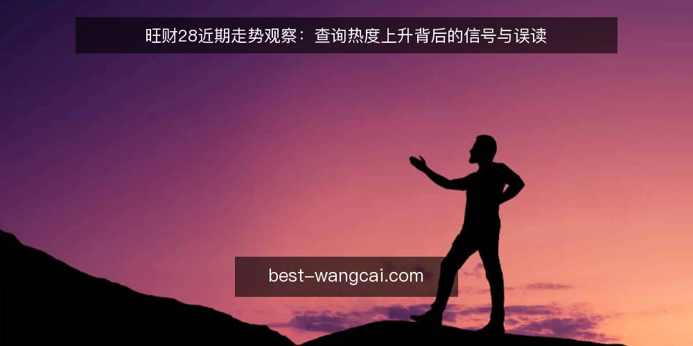 旺财28近期走势观察:查询热度上升背后的信号与误读 — 当前查询热度的三个信号 配图