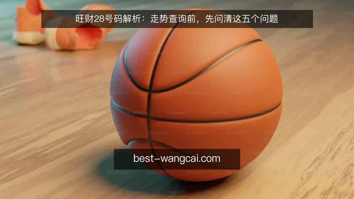 旺财28号码解析：走势查询前，先问清这五个问题
