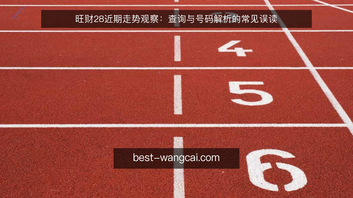 旺财28近期走势观察：查询与号码解析的常见误读